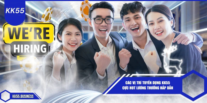 Các Vị Trí Tuyển Dụng KK55 Cực Hot 1 cac-vi-tri-tuyen-dung-kk55-cuc-hot-luong-thuong-hap-dan