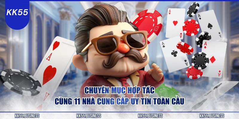 Game Bài KK55 - Khuyến Mãi Cực Nhiều 2 chuyen-muc-hop-tac-cung-11-nha-cung-cap-uy-tin-toan-cau