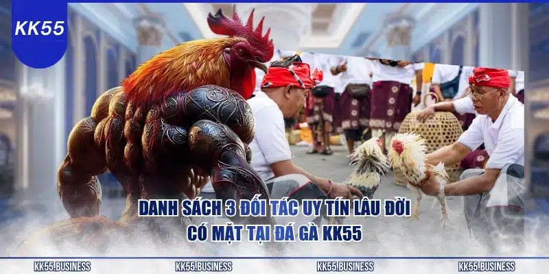 Đá Gà KK55 - Cá Cược Chuyên Môn Cao 2 danh-sach-3-doi-tac-uy-tin-lau-doi-co-mat-tai-da-ga-kk55