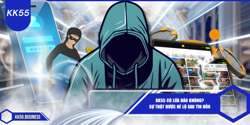 KK55 Có Lừa Đảo Không? Giải Đáp Sự Thật 6 kk55-co-lua-dao-khong-su-that-duoc-he-lo-sau-tin-don