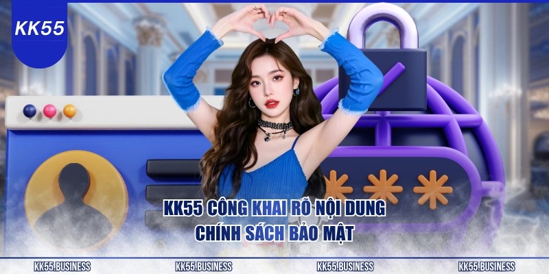 Chính Sách Bảo Mật KK55 1 kk55-cong-khai-ro-noi-dung-chinh-sach-bao-mat