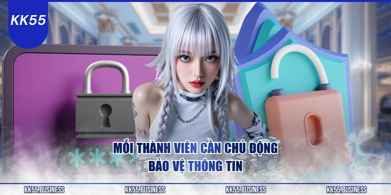 Chính Sách Bảo Mật KK55 3 moi-thanh-vien-can-chu-dong-bao-ve-thong-tin