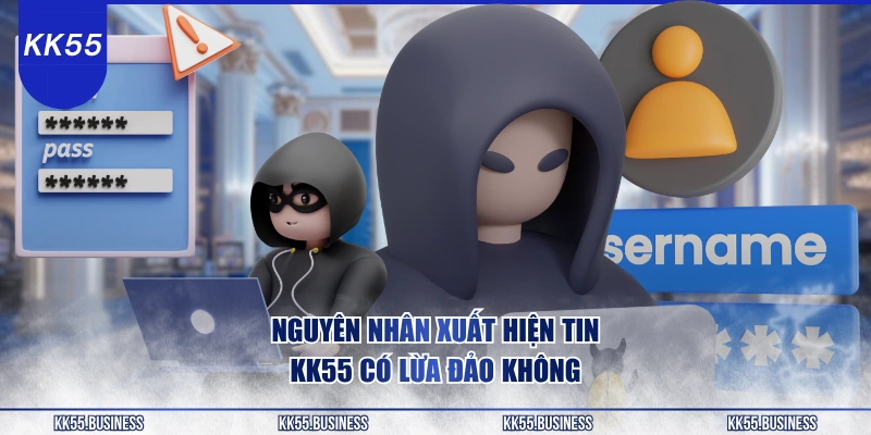 KK55 Có Lừa Đảo Không? Giải Đáp Sự Thật 2 nguyen-nhan-xuat-hien-tin-kk55-co-lua-dao-khong
