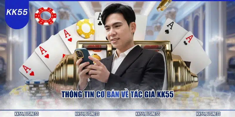 Tác Giả KK55 - CEO Nhà Cái Quốc Tế 1 thong-tin-co-ban-ve-tac-gia-kk55