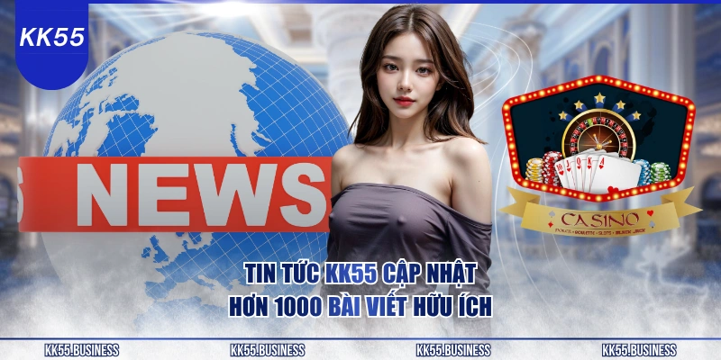 tin-tuc-kk55-cap-nhat-hon-1000-bai-viet-huu-ich