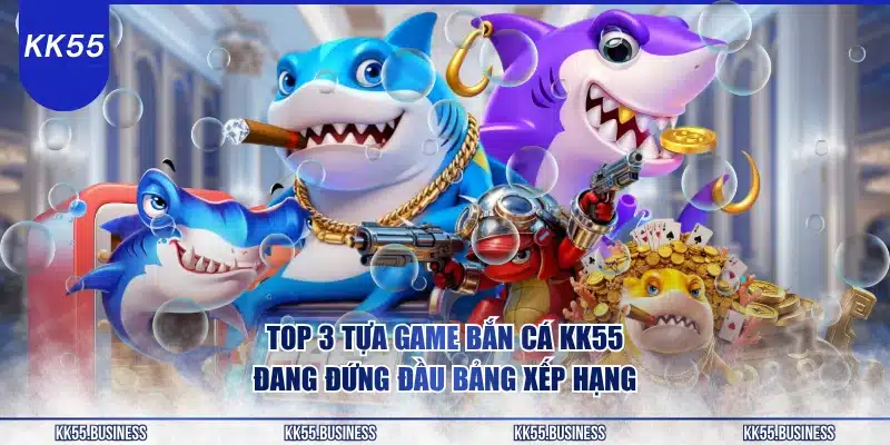 Bắn Cá KK55 - Vũ Khí Vượt Trội 2 top-3-tua-game-ban-ca-kk55-dang-dung-dau-bang-xep-hang