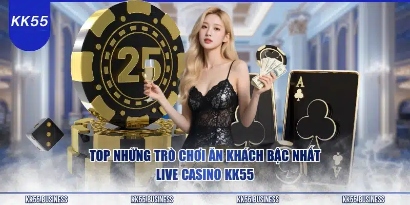 top-nhung-tro-choi-an-khach-bac-nhat-live-casino-kk55